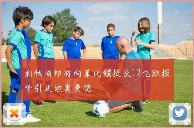 利物浦即将向莱比锡提交12亿欧报价引进迪奥曼德