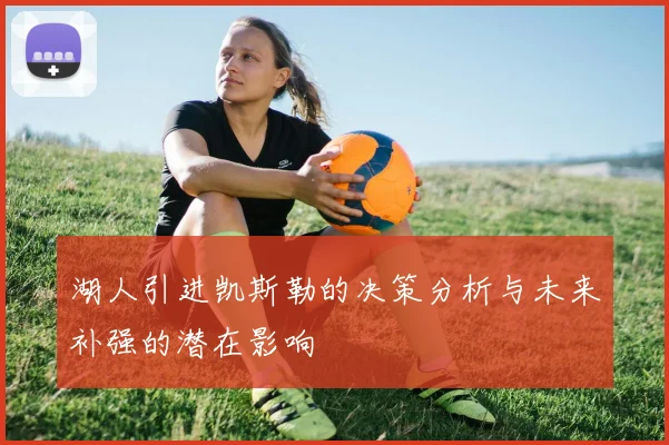 湖人引进凯斯勒的决策分析与未来补强的潜在影响