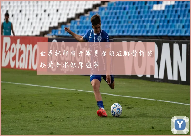世界杯即将开赛费尔明右脚骨折将接受手术缺席盛事