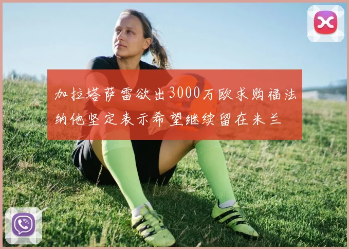 加拉塔萨雷欲出3000万欧求购福法纳他坚定表示希望继续留在米兰