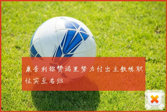 康奈利称赞诺里努力付出主教练职位实至名归